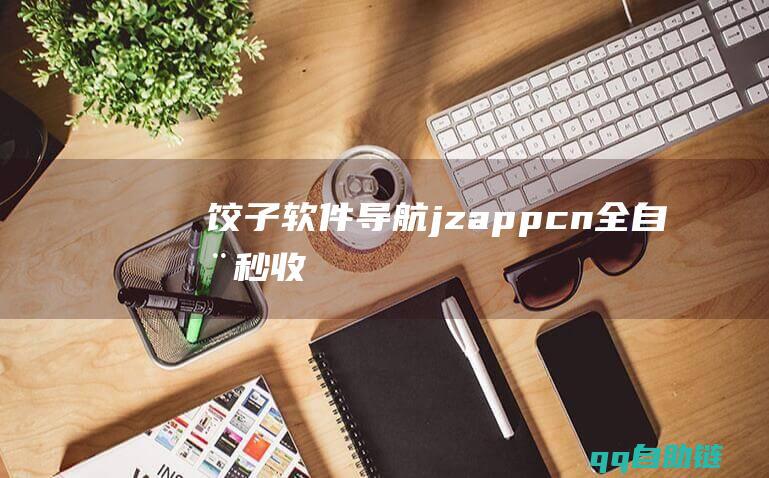 饺子软件导航(jzapp.cn)-全自动秒收录各种电脑手机软件工具源码官方网址-www.jzapp.cn