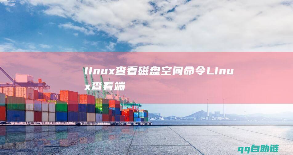 linux查看磁盘空间命令(Linux查看端口占用情况CentOS系统检查端口开启和关闭)
