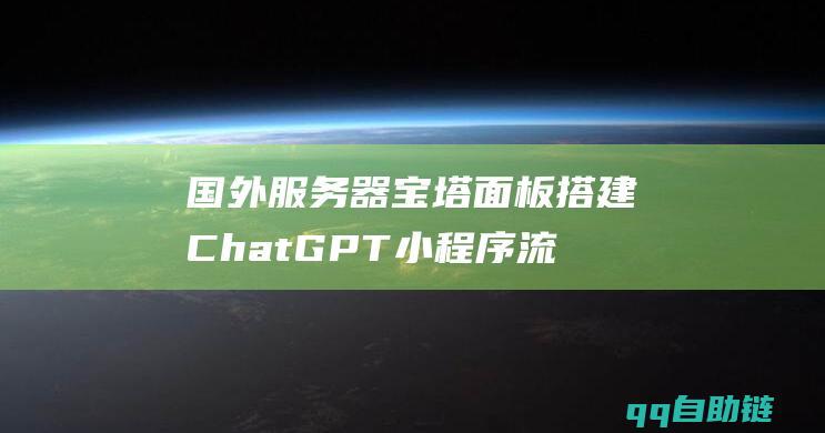 国外服务器宝塔面板搭建ChatGPT小程序流式回复+反向代理搭建配置教程